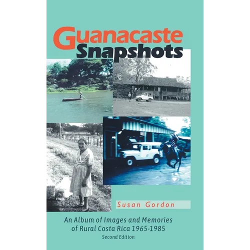 Guanacaste Snapshots: An Album of Images and Memories of Rural Costa Rica 1965-1985 - Hardcover