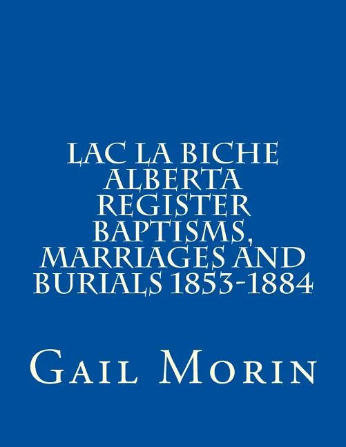 Lac la Biche Alberta Register Baptisms, Marriages, and Burials 1853-1884 - Paperback