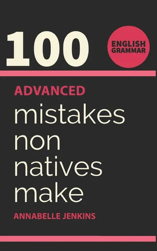 English Grammar: 100 Advanced Mistakes Non Natives Make - Paperback