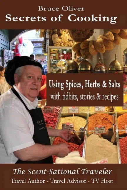 Secrets of Cooking - Using Spices, Herbs, & Salts: With Tidbits, Stories Recipes - Paperback