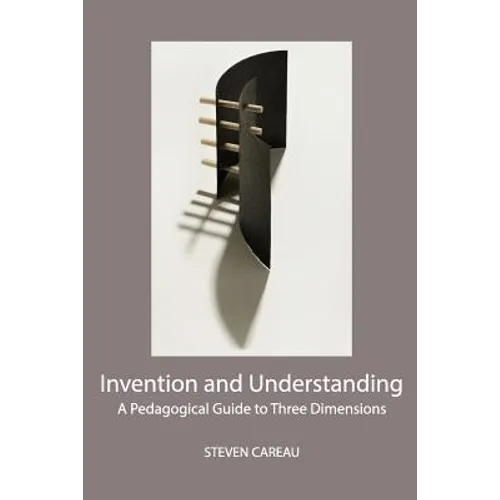 Invention and Understanding: A Pedagogical Guide to Three Dimensions - Paperback