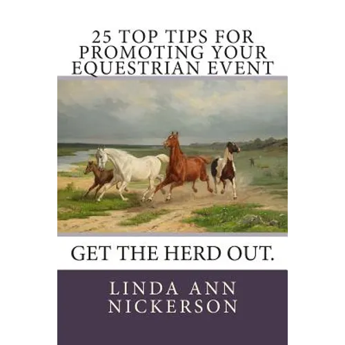 25 Top Tips for Promoting Your Equestrian Event: Get the Herd Out. - Paperback