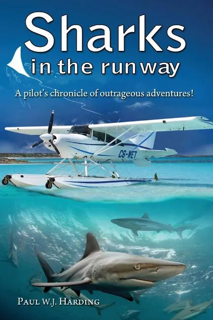 Sharks in the Runway: A Seaplane Pilot's Fifty-Year Journey Through Bahamian Times! - Paperback