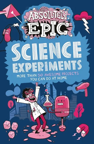 Absolutely Epic Science Experiments: More Than 50 Awesome Projects You Can Do at Home - Paperback