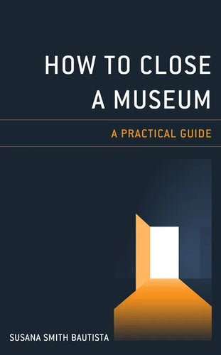 How to Close a Museum: A Practical Guide - Paperback