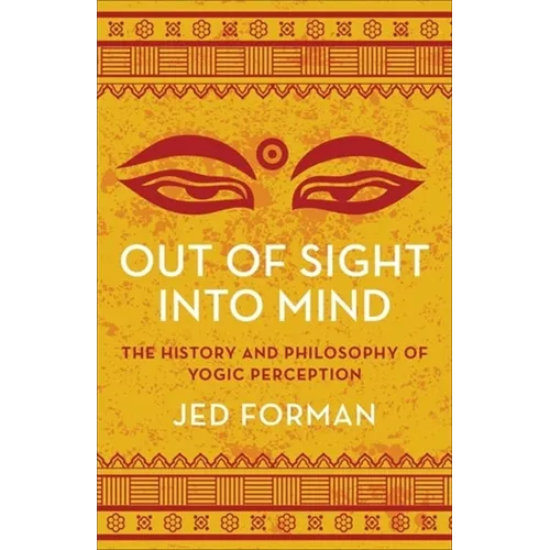 Out of Sight, Into Mind: The History and Philosophy of Yogic Perception - Hardcover