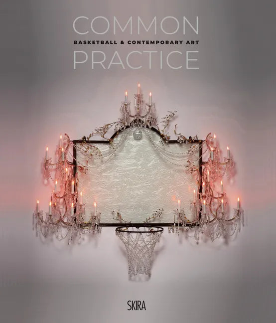 Common Practice: Basketball & Contemporary Art - Hardcover
