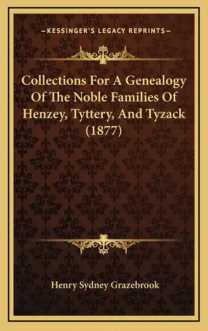 Collections for a Genealogy of the Noble Families of Henzey, Tyttery, and Tyzack (1877) - Hardcover