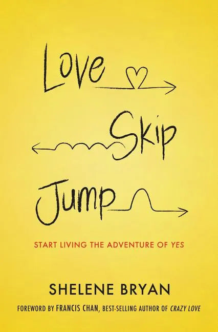 Love, Skip, Jump: Start Living the Adventure of Yes - Paperback