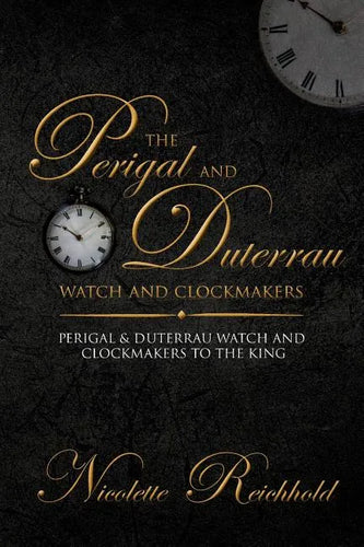 The Perigal and Duterrau watch and clockmakers: Perigal & Duterrau watch and clockmakers to the King - Paperback