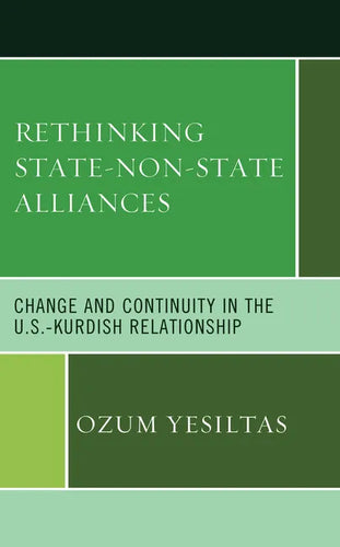 Rethinking State-Non-State Alliances: Change and Continuity in the U.S.-Kurdish Relationship - Hardcover