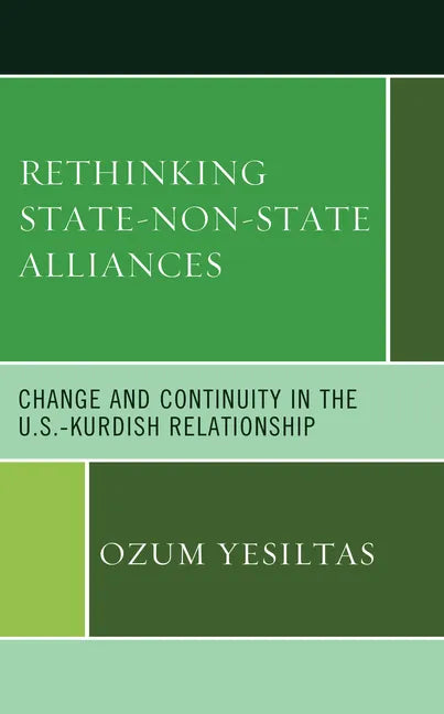 Rethinking State-Non-State Alliances: Change and Continuity in the U.S.-Kurdish Relationship - Hardcover