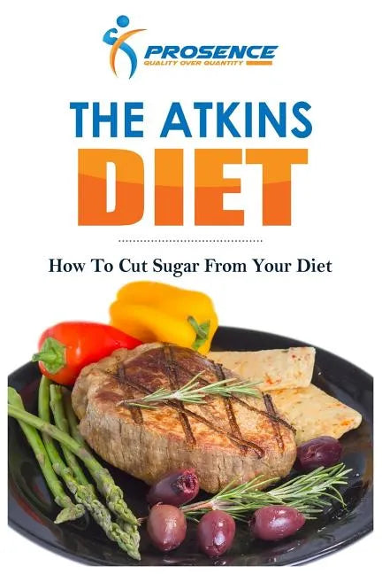The Atkins Diet: How To Cut Sugar From Your Diet - Paperback