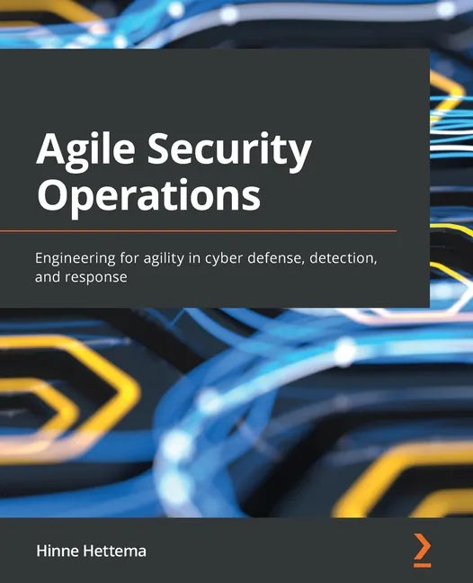 Agile Security Operations: Engineering for agility in cyber defense, detection, and response - Paperback