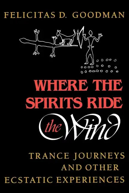 Where the Spirits Ride the Wind: Trance Journeys and Other Ecstatic Experiences - Paperback