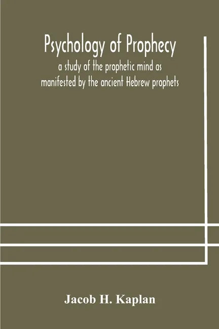 Psychology of prophecy: a study of the prophetic mind as manifested by the ancient Hebrew prophets - Paperback