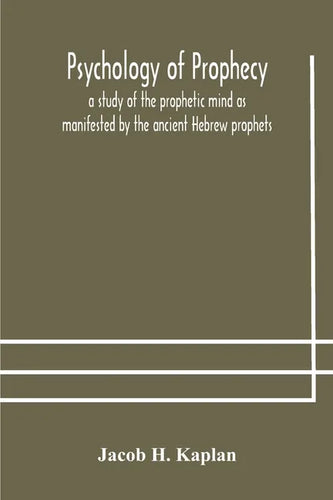 Psychology of prophecy: a study of the prophetic mind as manifested by the ancient Hebrew prophets - Paperback