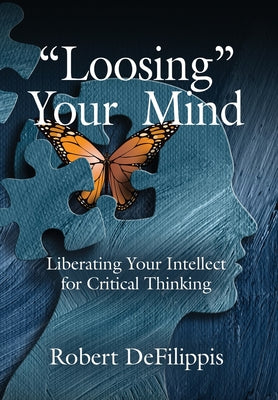 "Loosing" Your Mind: Liberating Your Intellect for Critical Thinking - Hardcover