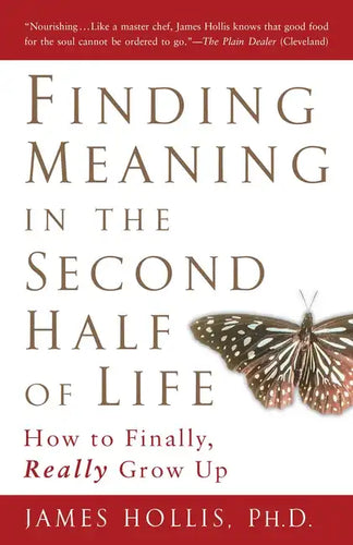 Finding Meaning in the Second Half of Life: How to Finally, Really Grow Up - Paperback