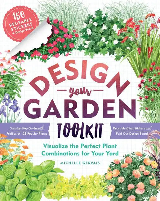 Design-Your-Garden Toolkit: Visualize the Perfect Plant Combinations for Your Yard; Step-By-Step Guide with Profiles of 128 Popular Plants, Reusable C - Paperback