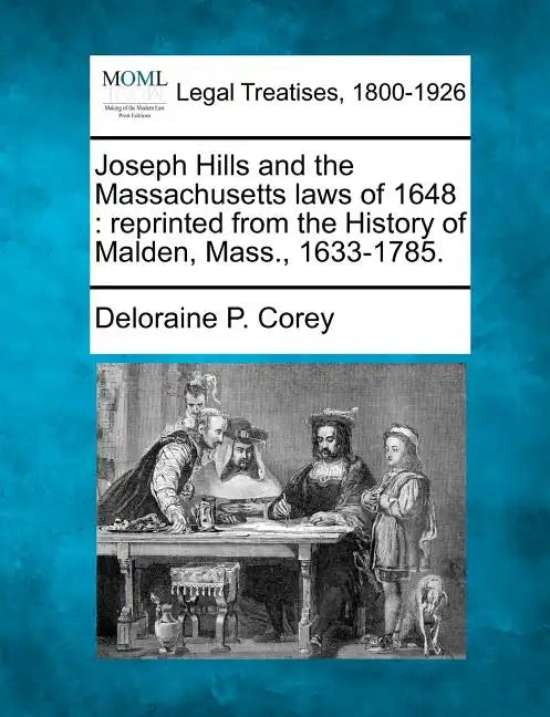 Joseph Hills and the Massachusetts Laws of 1648: Reprinted from the History of Malden, Mass., 1633-1785. - Paperback