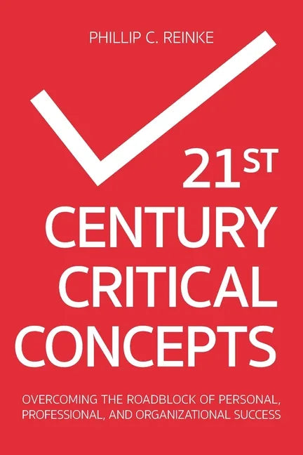 21st Century Critical Concepts: Overcoming the Roadblock of Personal, Professional, and Organizational Success - Paperback