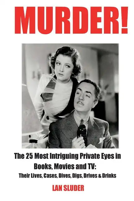 Murder!: The 25 Most Intriguing Private Eyes in Books, Movies and TV: Their Lives, Cases, Dives, Digs, Drives & Drinks - Paperback