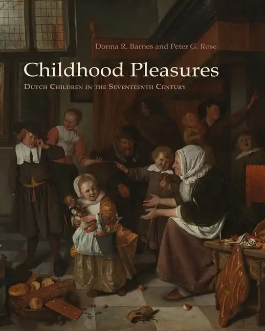 Childhood Pleasures: Dutch Children in the Seventeenth Century - Paperback