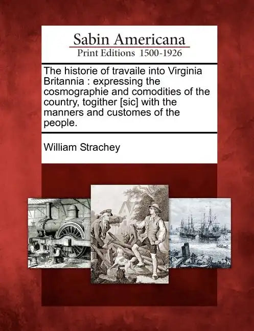 The Historie of Travaile Into Virginia Britannia: Expressing the Cosmographie and Comodities of the Country, Togither [Sic] with the Manners and Custo - Paperback