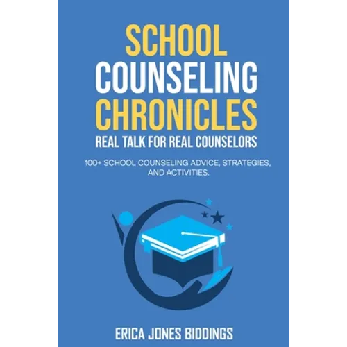 School Counseling Chronicles: Real Talk for Real Counselors: 100 + School Counseling Advice, Strategies and Activities - Paperback