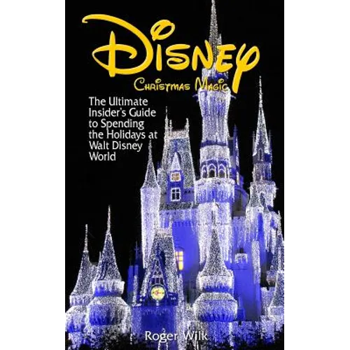 Disney Christmas Magic: The Ultimate Insider's Guide to Spending the Holidays at Walt Disney World - Paperback