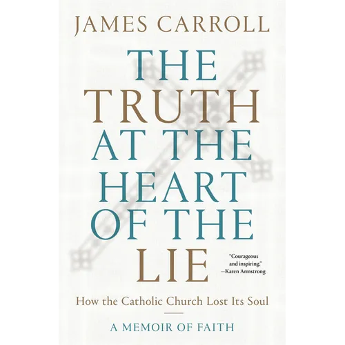 The Truth at the Heart of the Lie: How the Catholic Church Lost Its Soul - Hardcover