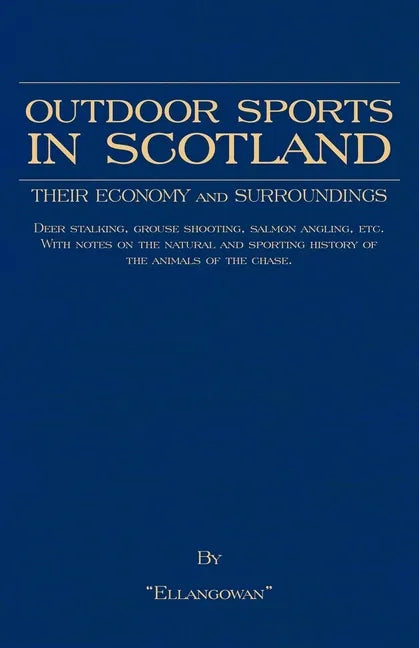 Outdoor Sports in Scotland: Deer Stalking, Grouse & Pheasant Shooting, Fox Hunting, Salmon & Trout Fishing, Golf, Curling Etc. - Hardcover
