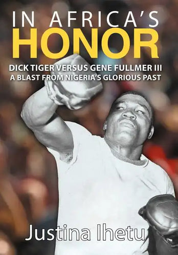 In Africa's Honor: Dick Tiger Versus Gene Fullmer III-A Blast from Nigeria's Glorious Past - Hardcover