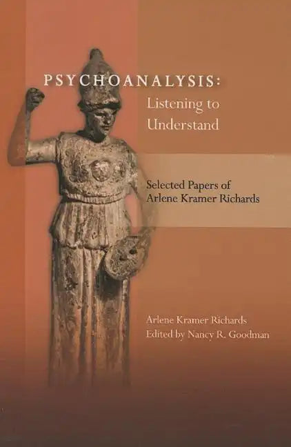 Psychoanalysis: Listening to Understand: Selected Papers of Arlene Kramer Richards - Paperback