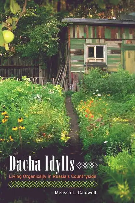 Dacha Idylls: Living Organically in Russia's Countryside - Paperback