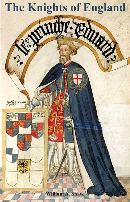 KNIGHTS OF ENGLAND A Complete Record from the Earliest Time to the Present Day of the Knights of All the Orders of Chivalry Volume One - Paperback