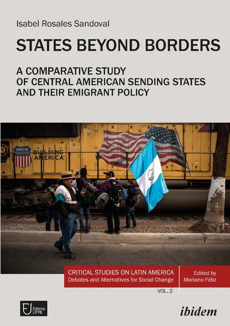 States Beyond Borders: A Comparative Study of Central American Sending States and Their Emigrant Policy (1998-2021) - Paperback