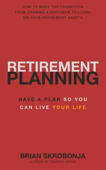 Retirement Planning: Have A Plan So You Can Live Your Life - Paperback