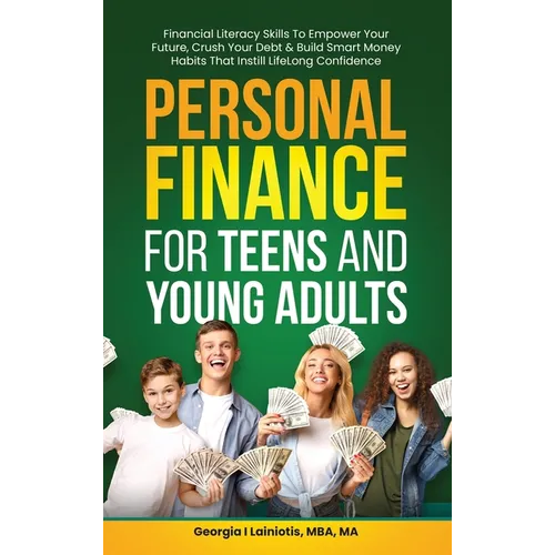 Personal Finance for Teens and Young Adults: Financial Literacy Skills To Empower Your Future, Crush Your Debt & Build Smart Money Habits That Instill - Hardcover