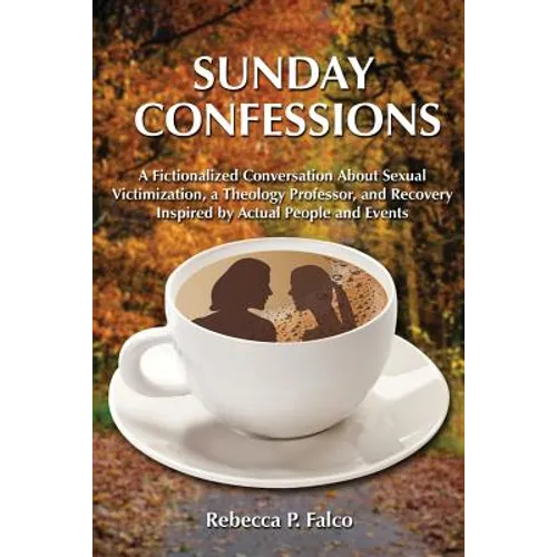 Sunday Confessions: A Fictionalized Conversation about Sexual Victimization, a Theology Professor, and Recovery Inspired by Actual People and Events - Paperback