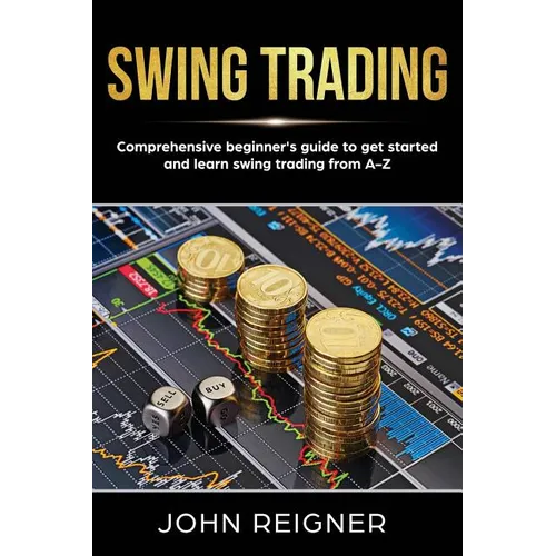 Swing Trading: Comprehensive Beginner's Guide to get started and Learn Swing Trading from A-Z - Paperback