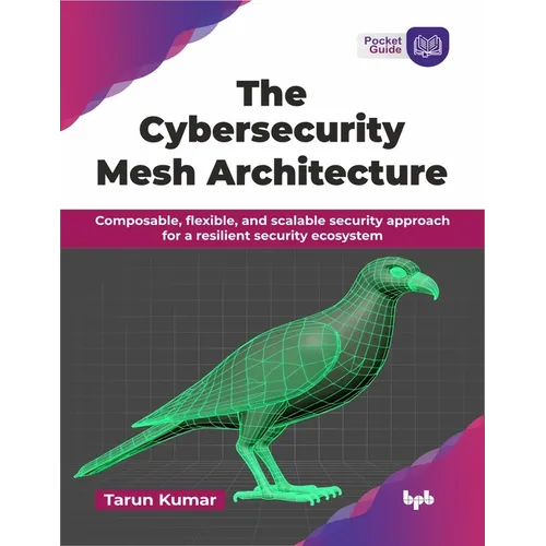 The Cybersecurity Mesh Architecture: Composable, flexible, and scalable security approach for a resilient security ecosystem (English Edition) - Paperback