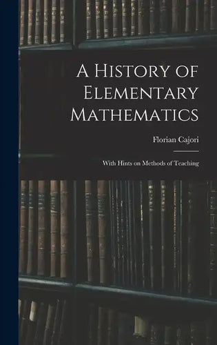 A History of Elementary Mathematics: With Hints on Methods of Teaching - Hardcover