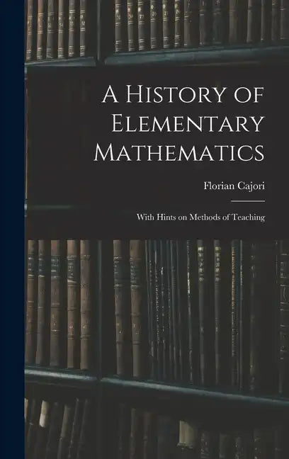 A History of Elementary Mathematics: With Hints on Methods of Teaching - Hardcover