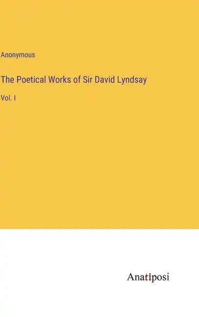 The Poetical Works of Sir David Lyndsay: Vol. I - Hardcover