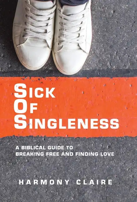 Sick of Singleness: A Biblical Guide to Breaking Free and Finding Love - Hardcover