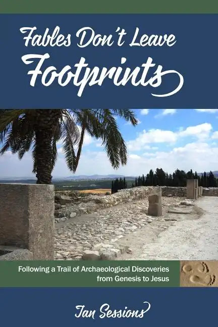 Fables Don't Leave Footprints: Following a Trail of Archaeological Discoveries from Genesis to Jesus - Paperback