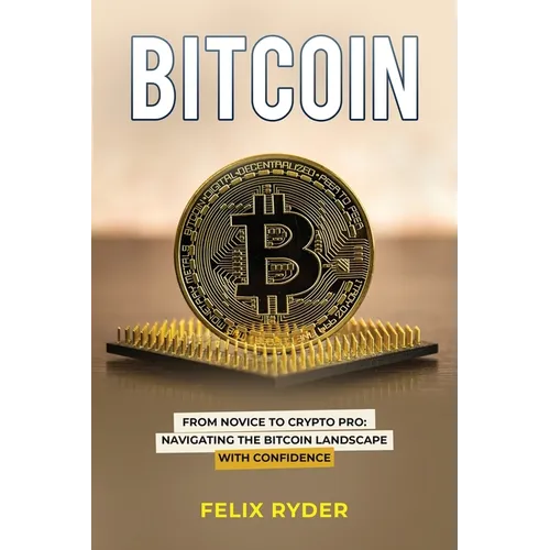 Bitcoin: From Novice to Crypto Pro Navigating the Bitcoin Landscape with Confidence - Paperback