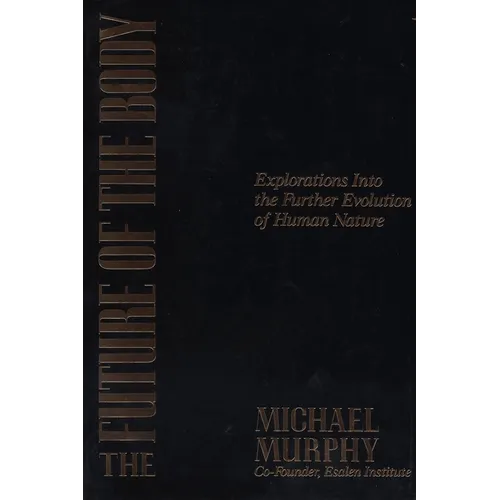 The Future of the Body: Explorations into the Further Evolution of Human Nature - Paperback